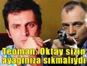 TEOMAN YNE SAMALADI... TE AYIBIN DANSKASI OLAN SZLER:.OKTAY, GAZETECLERN AYAKLARINA SIKMALIYMI!